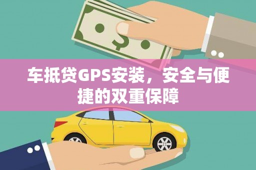 海曙车抵贷GPS安装，安全与便捷的双重保障