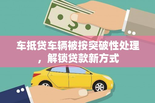 洛阳车抵贷车辆被按突破性处理，解锁贷款新方式